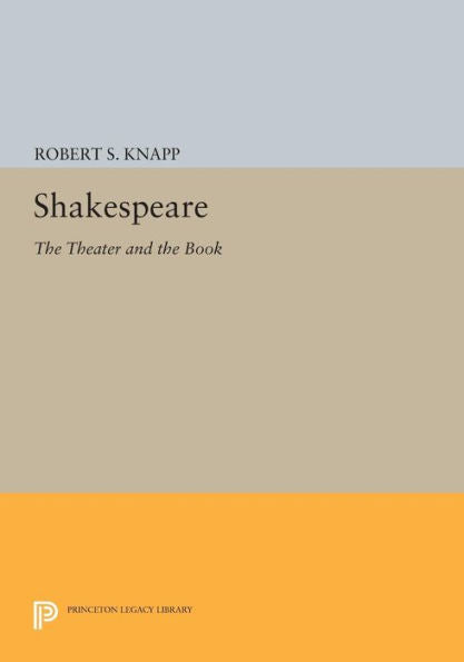 Shakespeare: The Theater And The Book (Princeton Legacy Library, 962)