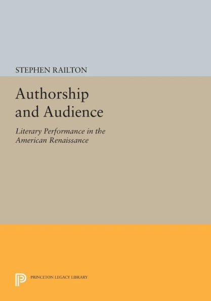 Authorship And Audience: Literary Performance In The American Renaissance (Princeton Legacy Library, 1214)
