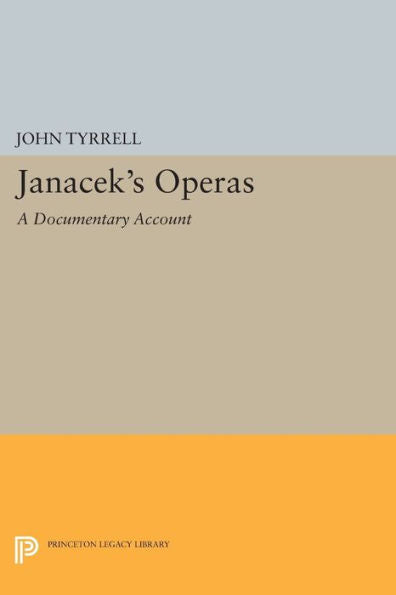 Janácek'S Operas: A Documentary Account (Princeton Legacy Library, 125)
