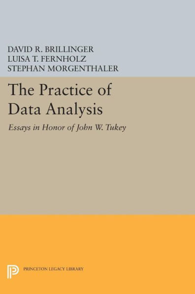 The Practice Of Data Analysis: Essays In Honor Of John W. Tukey (Princeton Legacy Library, 401)