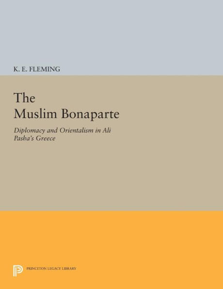 The Muslim Bonaparte: Diplomacy And Orientalism In Ali Pasha'S Greece (Princeton Modern Greek Studies, 30)