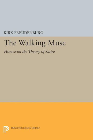 The Walking Muse: Horace On The Theory Of Satire (Princeton Legacy Library, 130)