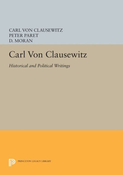 Carl Von Clausewitz: Historical And Political Writings (Princeton Legacy Library, 1203)