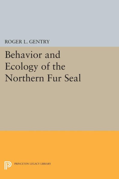 Behavior And Ecology Of The Northern Fur Seal (Princeton Legacy Library, 382)