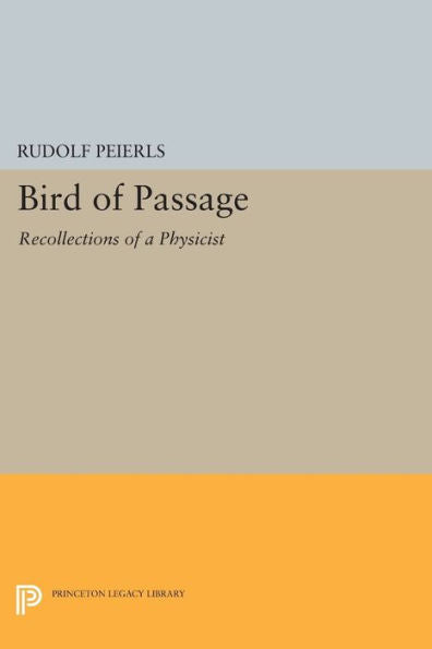 Bird Of Passage: Recollections Of A Physicist (Princeton Legacy Library, 55)