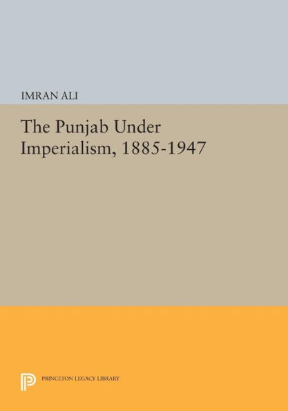 The Punjab Under Imperialism, 1885-1947 (Princeton Legacy Library, 923)