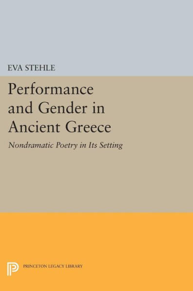 Performance And Gender In Ancient Greece: Nondramatic Poetry In Its Setting (Princeton Legacy Library, 331)
