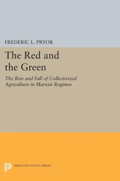 The Red And The Green: The Rise And Fall Of Collectivized Agriculture In Marxist Regimes (Princeton Legacy Library, 205)