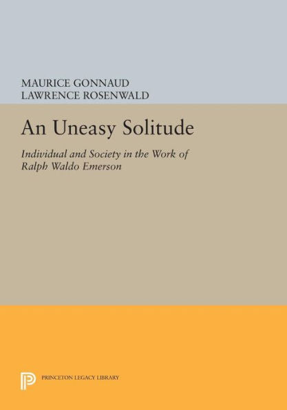 An Uneasy Solitude: Individual And Society In The Work Of Ralph Waldo Emerson (Princeton Legacy Library, 817)