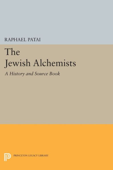 The Jewish Alchemists: A History And Source Book (Princeton Legacy Library, 236)