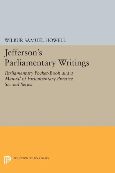 Jefferson'S Parliamentary Writings: Parliamentary Pocket-Book And A Manual Of Parliamentary Practice. Second Series (Papers Of Thomas Jefferson, Second Series, 4)