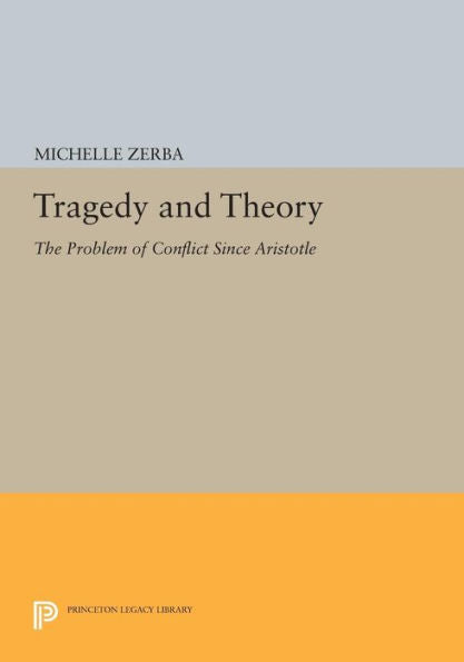 Tragedy And Theory: The Problem Of Conflict Since Aristotle (Princeton Legacy Library, 900)