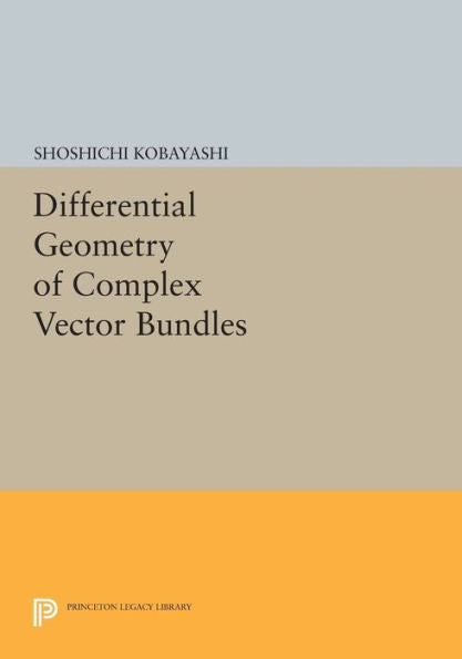 Differential Geometry Of Complex Vector Bundles (Princeton Legacy Library, 793)