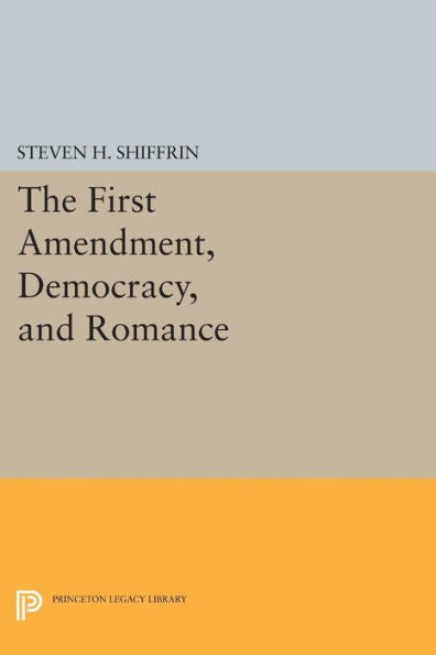 The First Amendment, Democracy, And Romance (Princeton Legacy Library, 266)