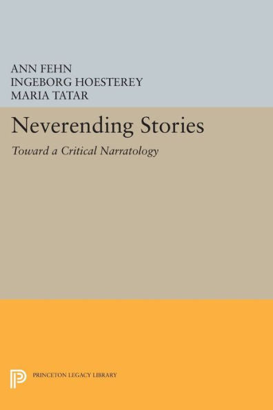Neverending Stories: Toward A Critical Narratology (Princeton Legacy Library, 1209)