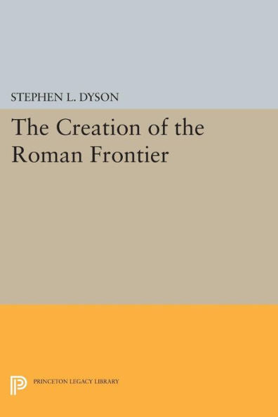 The Creation Of The Roman Frontier (Princeton Legacy Library, 27)