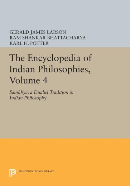 The Encyclopedia Of Indian Philosophies, Volume 4: Samkhya, A Dualist Tradition In Indian Philosophy (Princeton Legacy Library, 842)