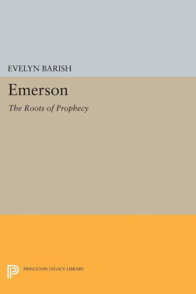 Emerson: The Roots Of Prophecy (Princeton Legacy Library, 1034)