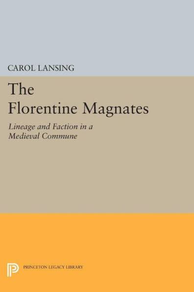 The Florentine Magnates: Lineage And Faction In A Medieval Commune (Princeton Legacy Library, 1221)