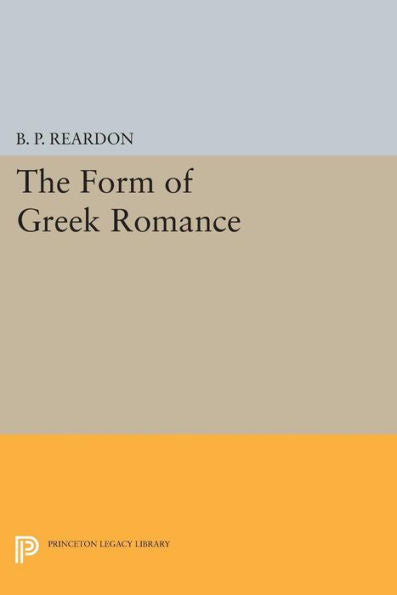 The Form Of Greek Romance (Princeton Legacy Library, 1170)