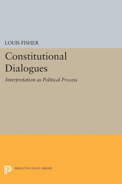 Constitutional Dialogues: Interpretation As Political Process (Princeton Legacy Library, 922)
