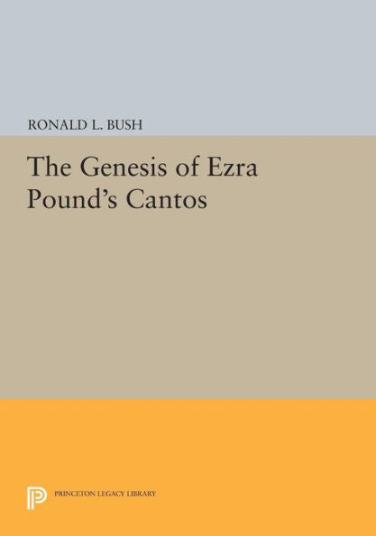 The Genesis Of Ezra Pound'S Cantos (Princeton Legacy Library, 528)