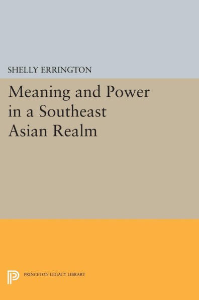 Meaning And Power In A Southeast Asian Realm (Princeton Legacy Library, 975)