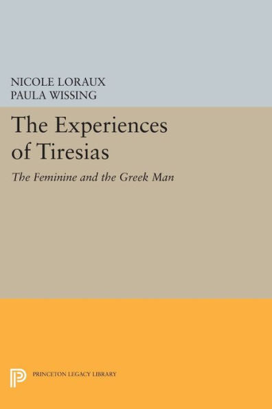 The Experiences Of Tiresias: The Feminine And The Greek Man (Princeton Legacy Library, 304)