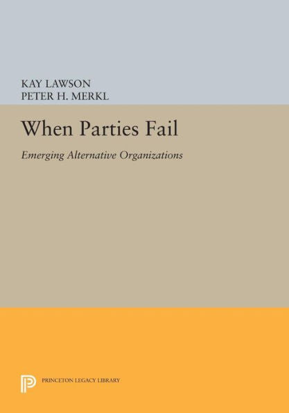 When Parties Fail: Emerging Alternative Organizations (Princeton Legacy Library, 911)