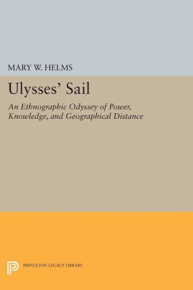 Ulysses' Sail: An Ethnographic Odyssey Of Power, Knowledge, And Geographical Distance (Princeton Legacy Library, 916)