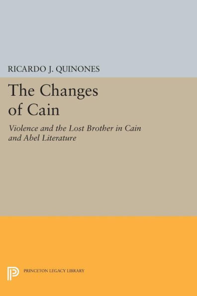 The Changes Of Cain: Violence And The Lost Brother In Cain And Abel Literature (Princeton Legacy Library, 1201)
