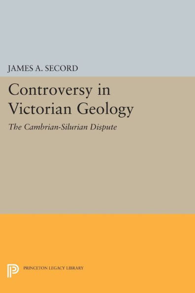 Controversy In Victorian Geology: The Cambrian-Silurian Dispute (Princeton Legacy Library, 61)