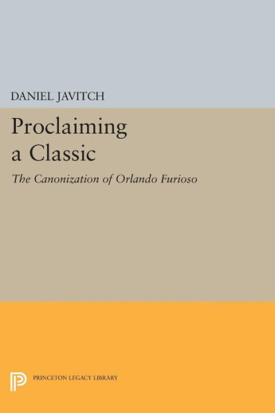 Proclaiming A Classic: The Canonization Of Orlando Furioso (Princeton Legacy Library, 1166)
