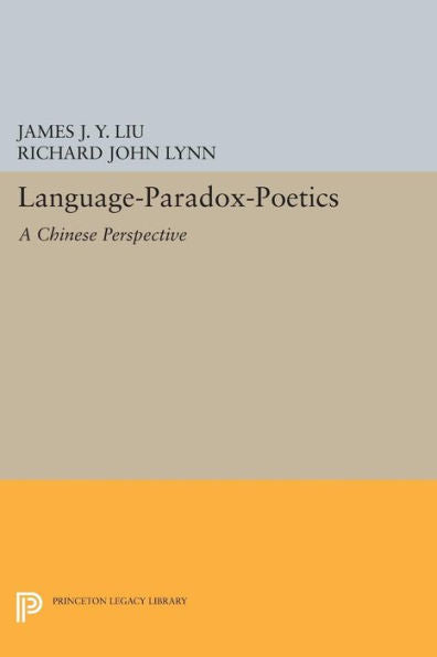 Language-Paradox-Poetics: A Chinese Perspective (Princeton Legacy Library, 934)