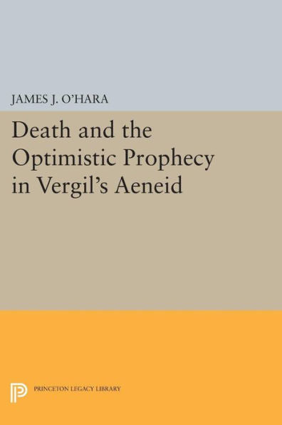 Death And The Optimistic Prophecy In Vergil'S Aeneid (Princeton Legacy Library, 1062)