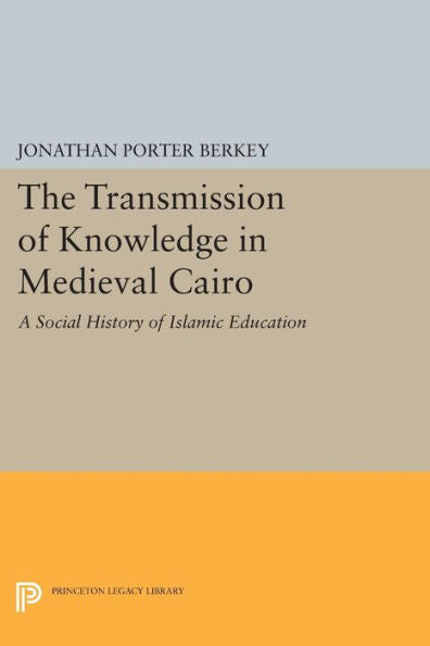 The Transmission Of Knowledge In Medieval Cairo: A Social History Of Islamic Education (Princeton Studies On The Near East)