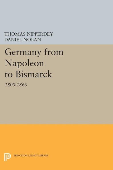 Germany From Napoleon To Bismarck: 1800-1866 (Princeton Legacy Library, 333)