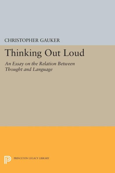 Thinking Out Loud: An Essay On The Relation Between Thought And Language (Princeton Legacy Library, 291)