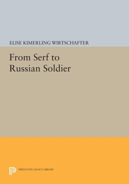 From Serf To Russian Soldier (Princeton Legacy Library, 1076)