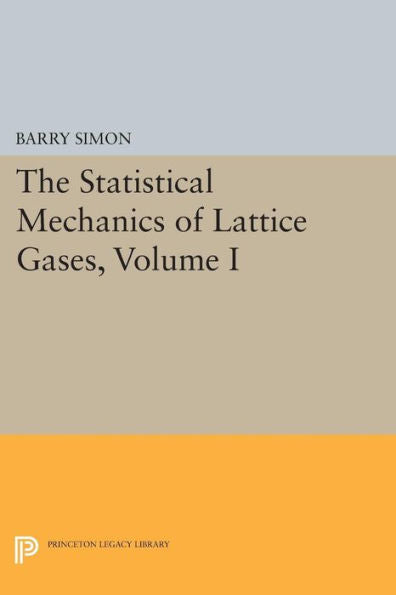 The Statistical Mechanics Of Lattice Gases, Volume I (Princeton Legacy Library, 260)