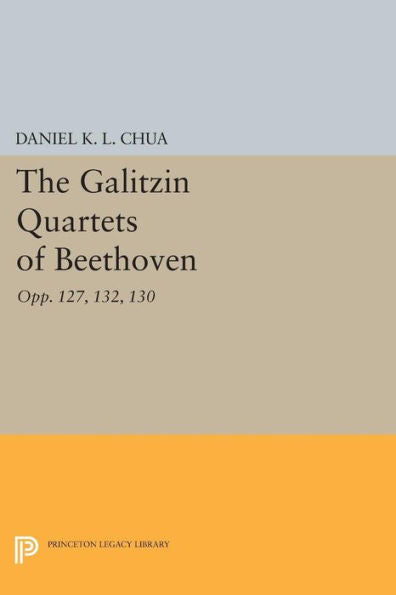 The Galitzin Quartets Of Beethoven: Opp. 127, 132, 130 (Princeton Legacy Library, 320)