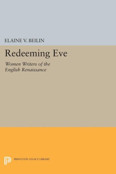 Redeeming Eve: Women Writers Of The English Renaissance (Princeton Legacy Library, 810)
