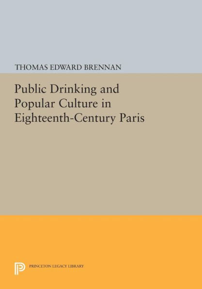 Public Drinking And Popular Culture In Eighteenth-Century Paris (Princeton Legacy Library, 879)
