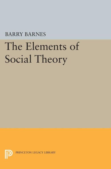 The Elements Of Social Theory (Princeton Legacy Library, 338)