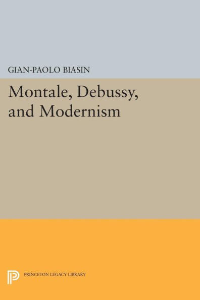 Montale, Debussy, And Modernism (Princeton Essays On The Arts)