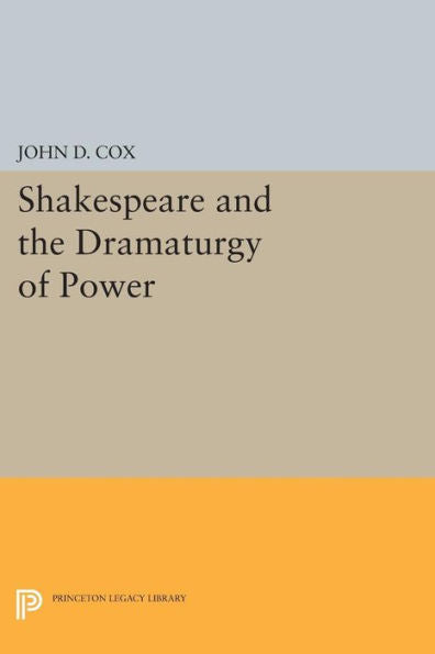 Shakespeare And The Dramaturgy Of Power (Princeton Legacy Library, 967)