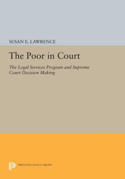 The Poor In Court: The Legal Services Program And Supreme Court Decision Making (Princeton Legacy Library, 1129)