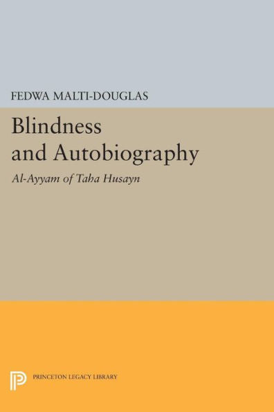 Blindness And Autobiography: Al-Ayyam Of Taha Husayn (Princeton Legacy Library, 899)