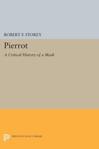 Pierrot: A Critical History Of A Mask (Princeton Legacy Library, 611)