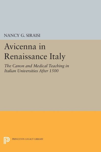 Avicenna In Renaissance Italy: The Canon And Medical Teaching In Italian Universities After 1500 (Princeton Legacy Library, 789)